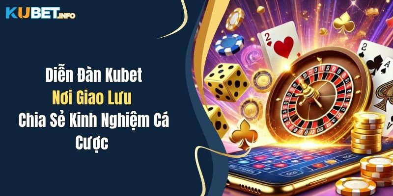 dien dan kubet noi giao luu chia se kinh nghiem ca cuoc
