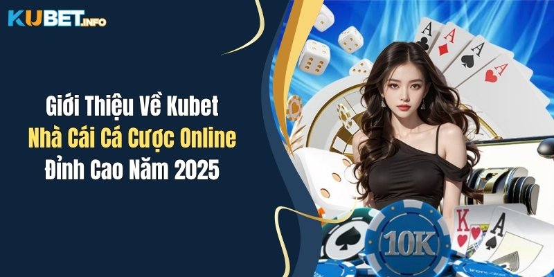 gioi thieu ve kubet nha cai ca cuoc online dinh cao nam 2025