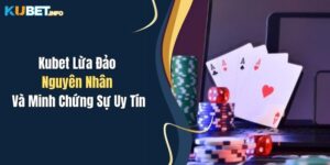 kubet lua dao nguyen nhan va minh chung su uy tin