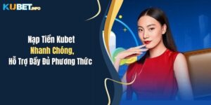 nap tien kubet nhanh chong ho tro day du phuong thuc