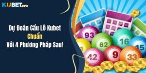 du doan cau lo kubet chuan voi 4 phuong phap sau