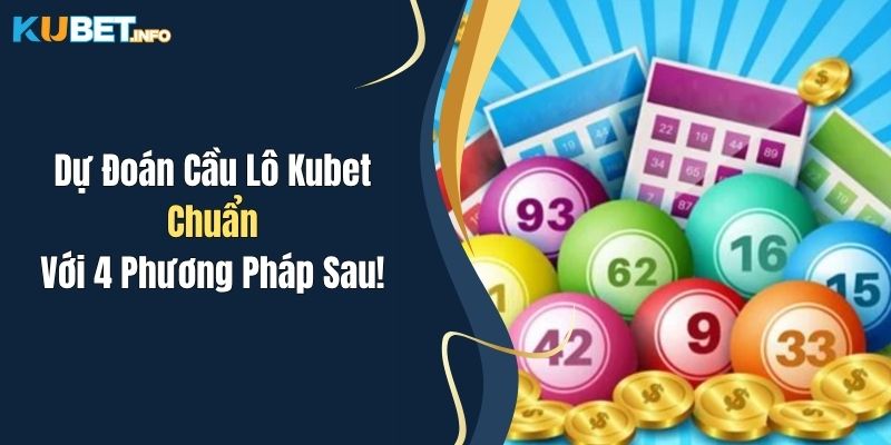 du doan cau lo kubet chuan voi 4 phuong phap sau