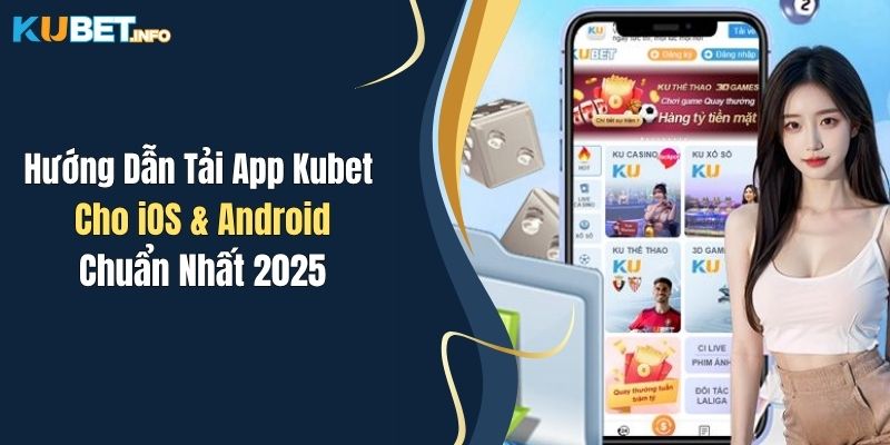 huong dan tai app kubet cho ios android chuan nhat 2025