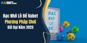 Bạc Nhớ Lô Đề Kubet: Phương Pháp Chơi Bất Bại Năm 2025