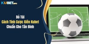 Bỏ Túi Cách Tính Cược Xiên Kubet Chuẩn Cho Tân Binh