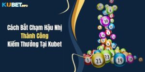 Cách Bắt Chạm Hậu Nhị Thành Công Kiếm Thưởng Tại Kubet