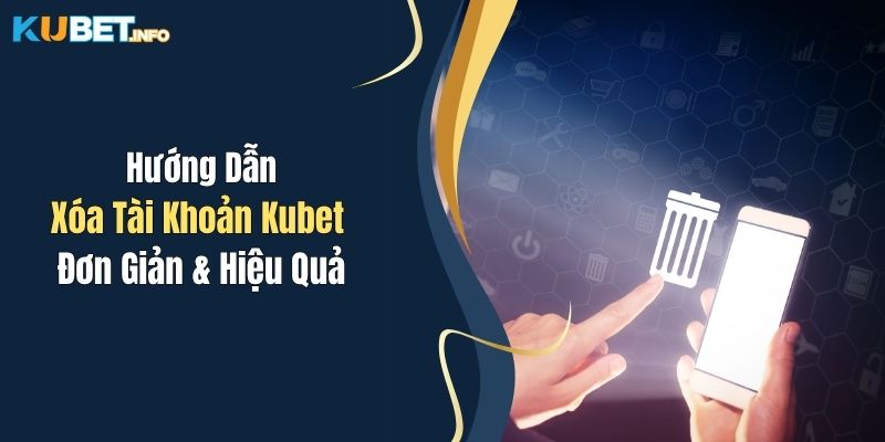 Hướng Dẫn Xóa Tài Khoản Kubet Đơn Giản & Hiệu Quả 1 Hướng Dẫn Xóa Tài Khoản Kubet Đơn Giản & Hiệu Quả