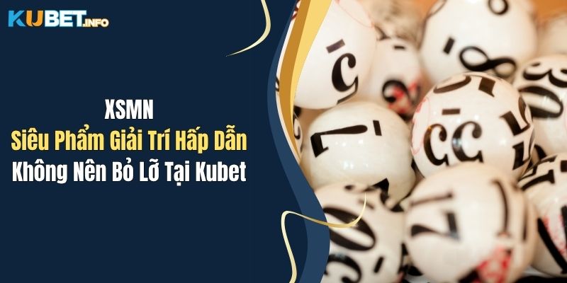 XSMN: Siêu Phẩm Giải Trí Hấp Dẫn Không Nên Bỏ Lỡ Tại Kubet 1 XSMN: Siêu Phẩm Giải Trí Hấp Dẫn Không Nên Bỏ Lỡ Tại Kubet